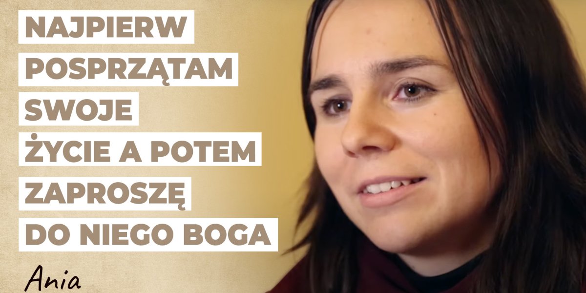 Najpierw posprzątam swoje życie a potem zaproszę do niego Boga | Historia Ani