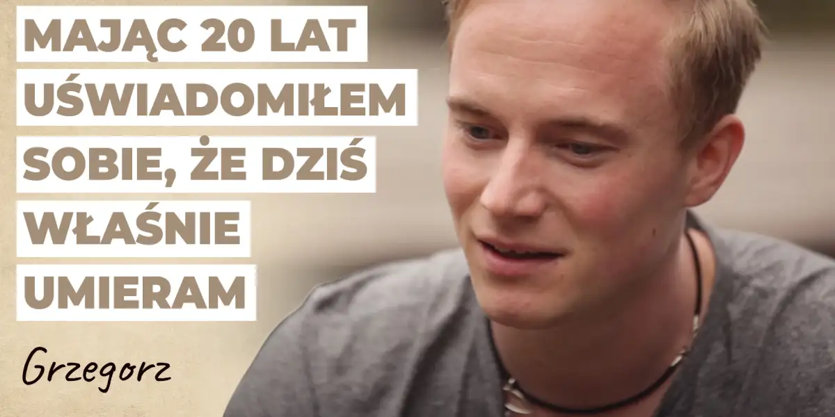 Mając dwadzieścia lat uświadomiłem sobie, że DZIŚ WŁAŚNIE UMIERAM  | Historia Grzegorza