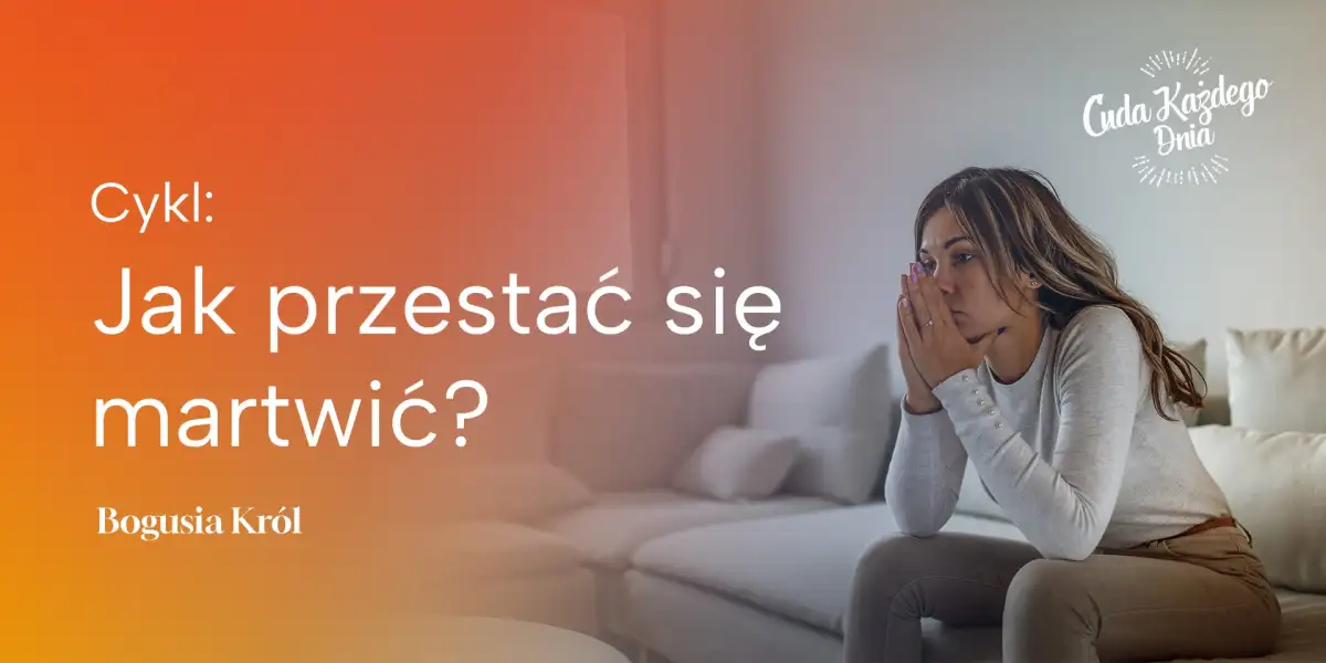 Wierzysz w Boga, ale nieustannie się martwisz? Cz. 2