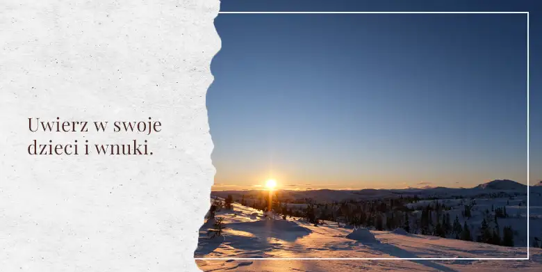Uwierzcie w swoje dzieci i wnuki