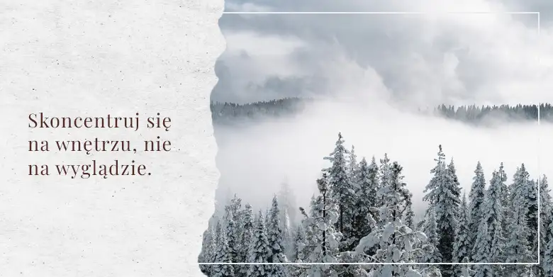 Skoncentruj się na wnętrzu, nie na wyglądzie
